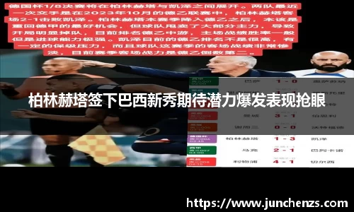 柏林赫塔签下巴西新秀期待潜力爆发表现抢眼