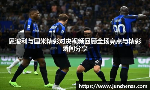 恩波利与国米精彩对决视频回顾全场亮点与精彩瞬间分享