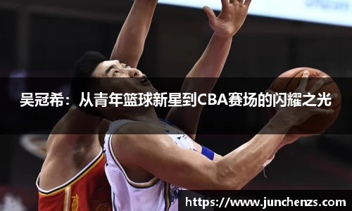 吴冠希：从青年篮球新星到CBA赛场的闪耀之光