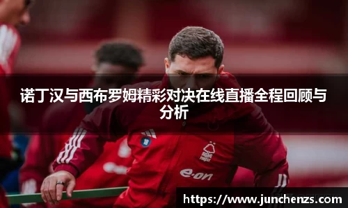 诺丁汉与西布罗姆精彩对决在线直播全程回顾与分析