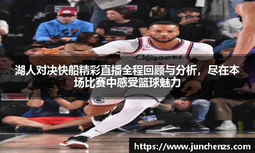 湖人对决快船精彩直播全程回顾与分析，尽在本场比赛中感受篮球魅力